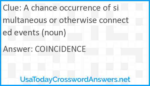 A chance occurrence of simultaneous or otherwise connected events (noun) Answer