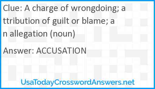 A charge of wrongdoing; attribution of guilt or blame; an allegation (noun) Answer