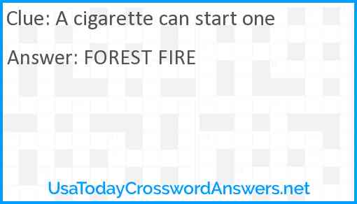 A cigarette can start one Answer
