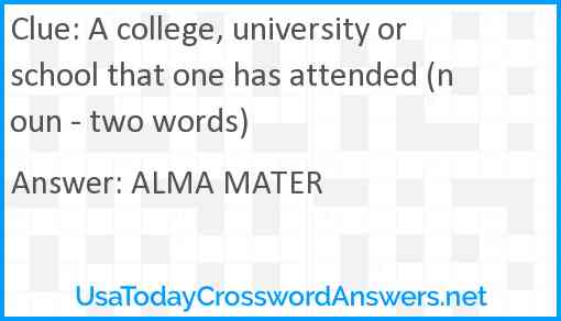 A college, university or school that one has attended (noun - two words) Answer