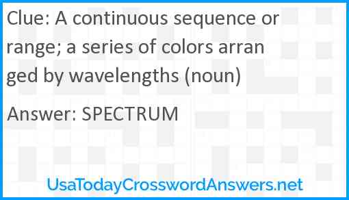 A continuous sequence or range; a series of colors arranged by wavelengths (noun) Answer