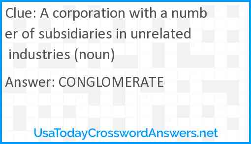 A corporation with a number of subsidiaries in unrelated industries (noun) Answer