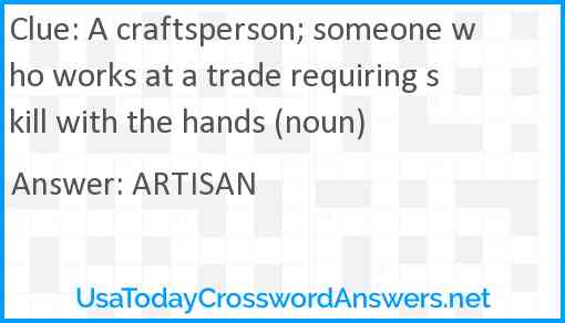 A craftsperson; someone who works at a trade requiring skill with the hands (noun) Answer