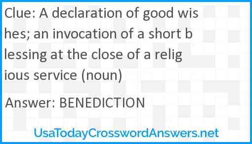 A declaration of good wishes; an invocation of a short blessing at the close of a religious service (noun) Answer