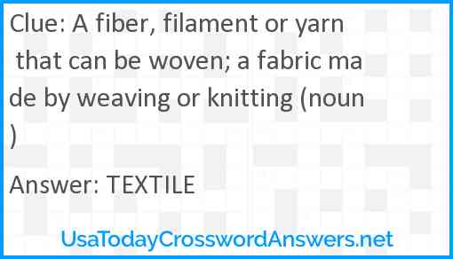 A fiber, filament or yarn that can be woven; a fabric made by weaving or knitting (noun) Answer