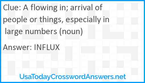 A flowing in; arrival of people or things, especially in large numbers (noun) Answer