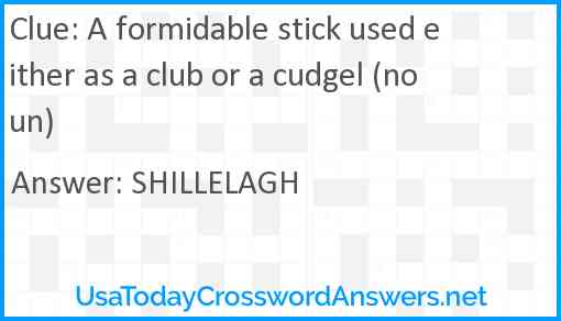 A formidable stick used either as a club or a cudgel (noun) Answer