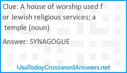 A house of worship used for Jewish religious services; a temple (noun) Answer