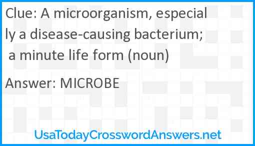 A microorganism, especially a disease-causing bacterium; a minute life form (noun) Answer