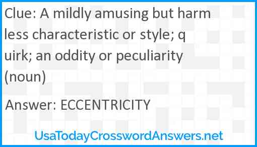 A mildly amusing but harmless characteristic or style; quirk; an oddity or peculiarity (noun) Answer
