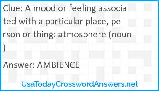 A mood or feeling associated with a particular place, person or thing: atmosphere (noun) Answer