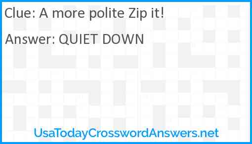 A more polite Zip it! Answer