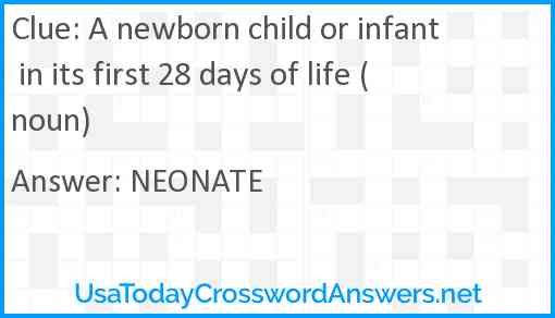 A newborn child or infant in its first 28 days of life (noun) Answer