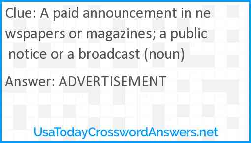 A paid announcement in newspapers or magazines; a public notice or a broadcast (noun) Answer
