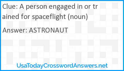 A person engaged in or trained for spaceflight (noun) Answer