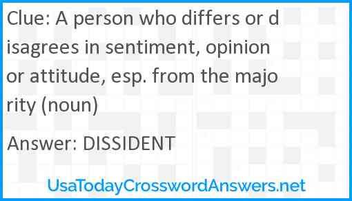 A person who differs or disagrees in sentiment, opinion or attitude, esp. from the majority (noun) Answer
