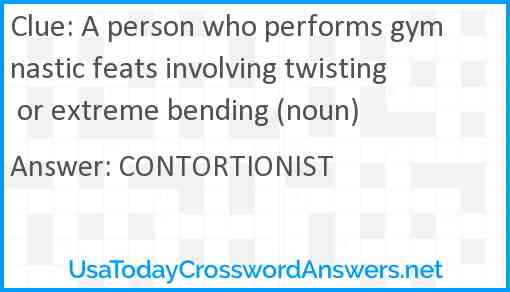 A person who performs gymnastic feats involving twisting or extreme bending (noun) Answer