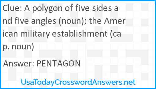 A polygon of five sides and five angles (noun); the American military establishment (cap. noun) Answer