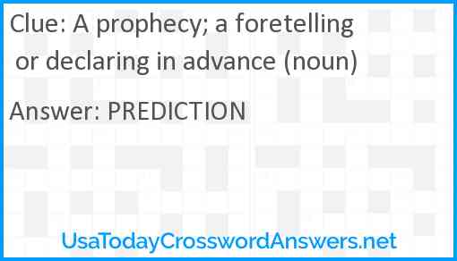 A prophecy; a foretelling or declaring in advance (noun) Answer