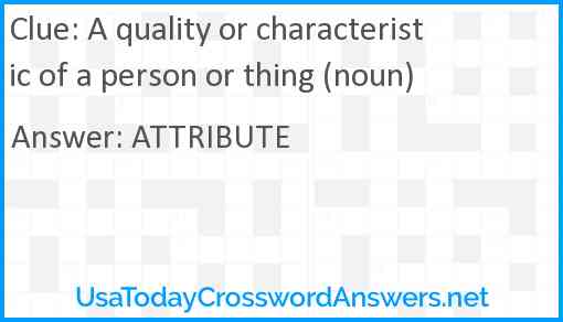 A quality or characteristic of a person or thing (noun) Answer