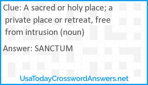 A sacred or holy place; a private place or retreat, free from intrusion (noun) Answer