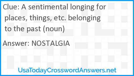 A sentimental longing for places, things, etc. belonging to the past (noun) Answer