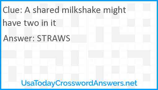A shared milkshake might have two in it Answer