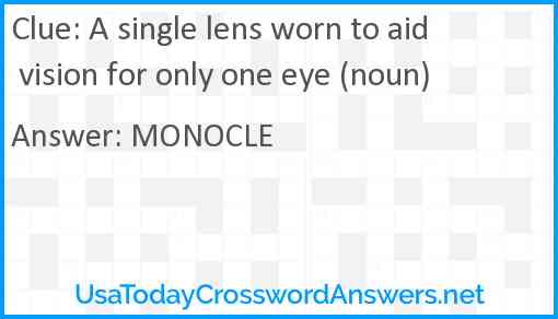 A single lens worn to aid vision for only one eye (noun) Answer