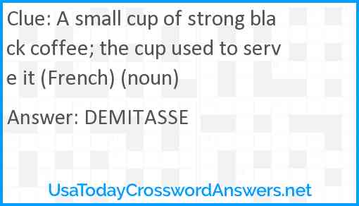 A small cup of strong black coffee; the cup used to serve it (French) (noun) Answer
