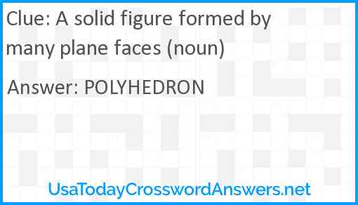 A solid figure formed by many plane faces (noun) Answer