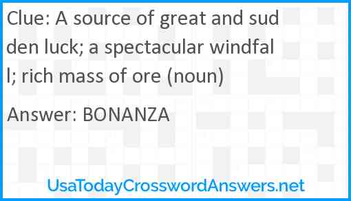 A source of great and sudden luck; a spectacular windfall; rich mass of ore (noun) Answer