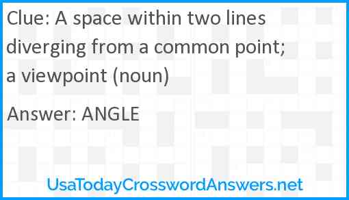 A space within two lines diverging from a common point; a viewpoint (noun) Answer