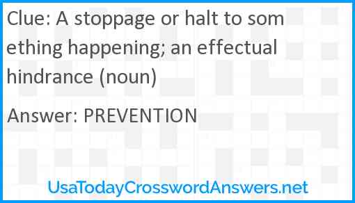 A stoppage or halt to something happening; an effectual hindrance (noun) Answer