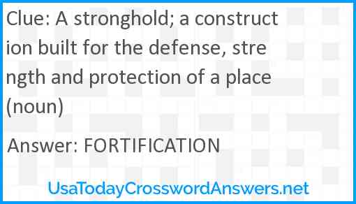 A stronghold; a construction built for the defense, strength and protection of a place (noun) Answer