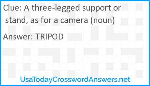A three-legged support or stand, as for a camera (noun) Answer