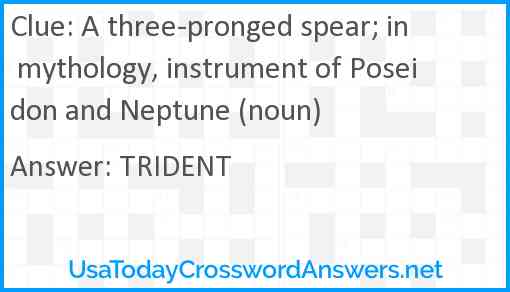 A three-pronged spear; in mythology, instrument of Poseidon and Neptune (noun) Answer