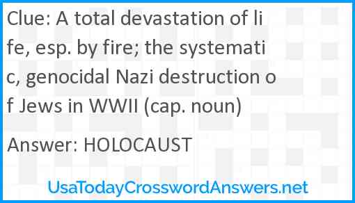 A total devastation of life, esp. by fire; the systematic, genocidal Nazi destruction of Jews in WWII (cap. noun) Answer