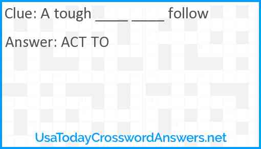 A tough ____ ____ follow Answer