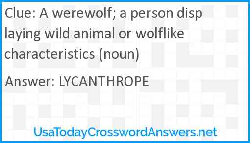 A werewolf; a person displaying wild animal or wolflike characteristics (noun) Answer