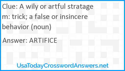 A wily or artful stratagem: trick; a false or insincere behavior (noun) Answer
