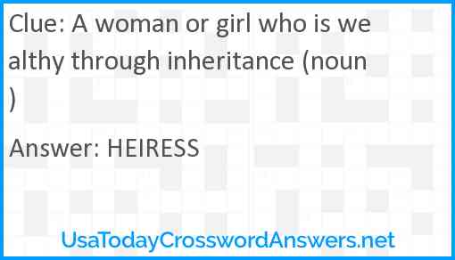 A woman or girl who is wealthy through inheritance (noun) Answer
