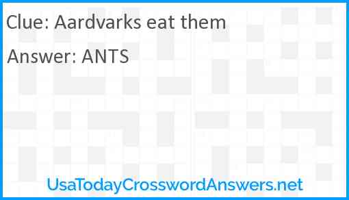 Aardvarks eat them Answer