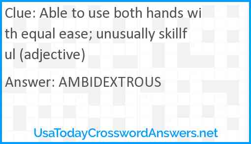 Able to use both hands with equal ease; unusually skillful (adjective) Answer