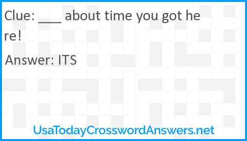 ___ about time you got here! Answer