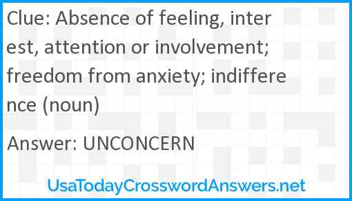 Absence of feeling, interest, attention or involvement; freedom from anxiety; indifference (noun) Answer