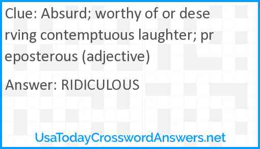 Absurd; worthy of or deserving contemptuous laughter; preposterous (adjective) Answer
