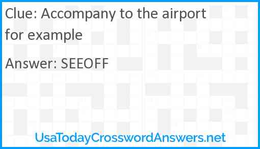 Accompany to the airport for example Answer