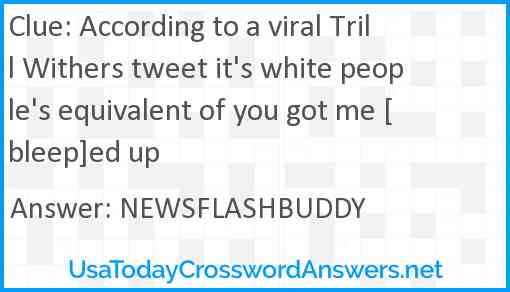According to a viral Trill Withers tweet it's white people's equivalent of you got me [bleep]ed up Answer