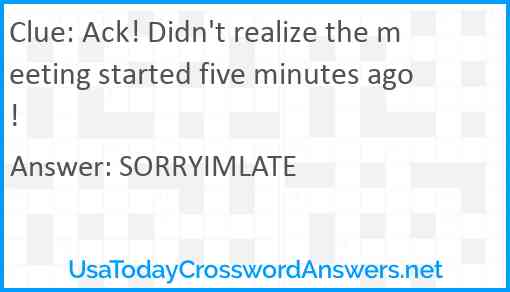 Ack! Didn't realize the meeting started five minutes ago! Answer