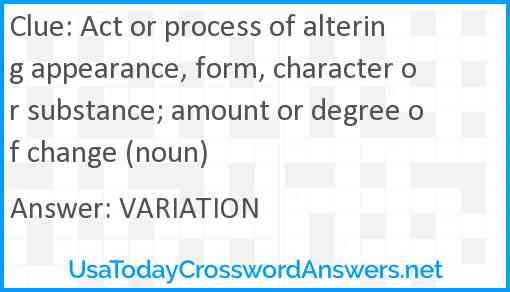Act or process of altering appearance, form, character or substance; amount or degree of change (noun) Answer